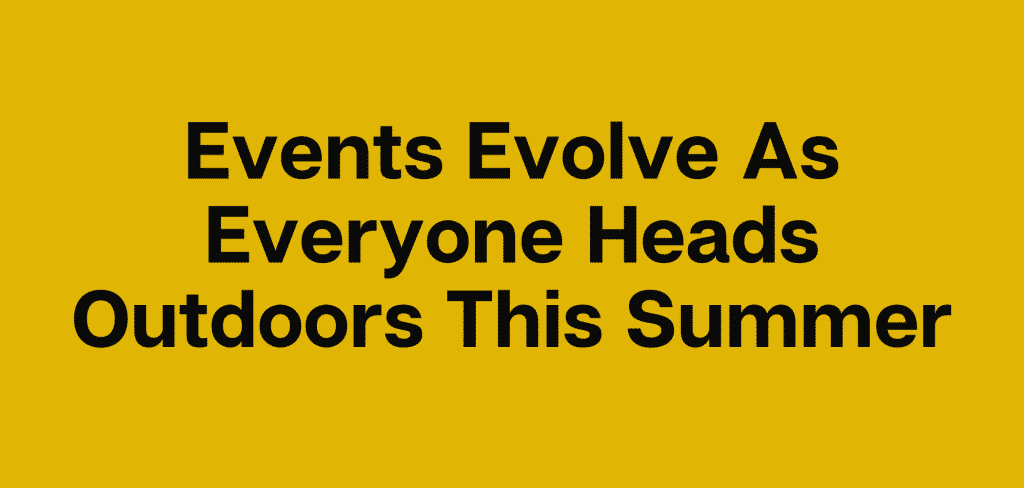 Events Evolve As Everyone Heads Outdoors This Summer