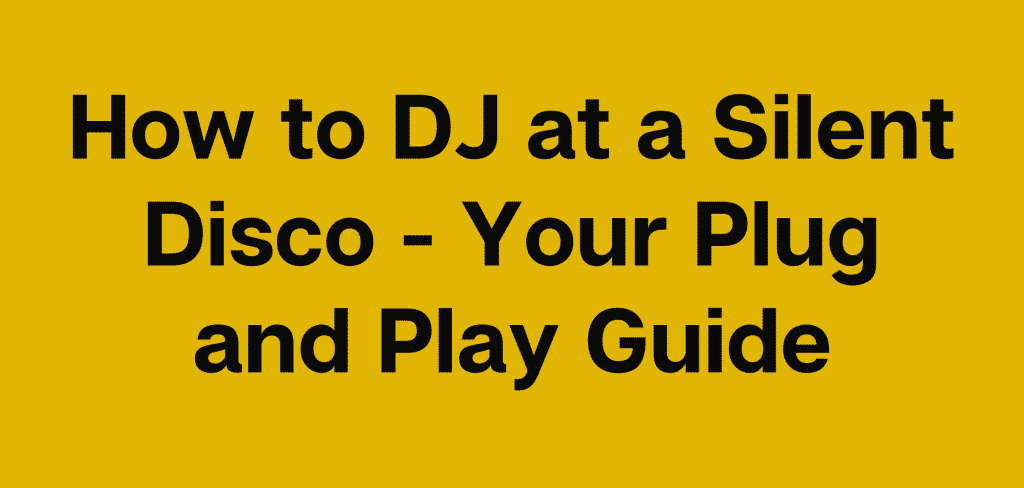 How to DJ at a Silent Disco - Your Plug and Play Guide