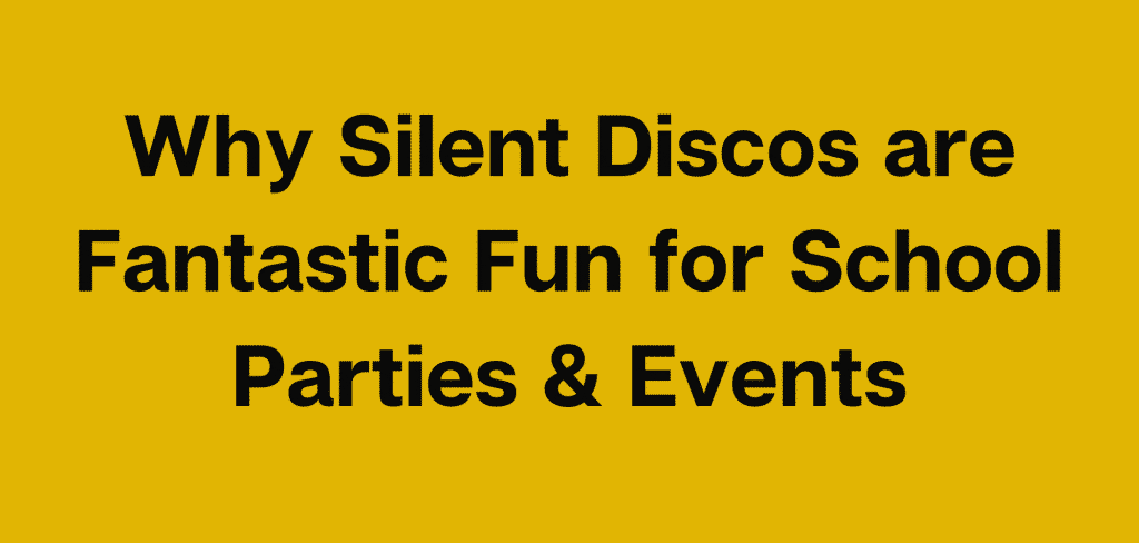 Why Silent Discos are Fantastic Fun for School Parties & Events