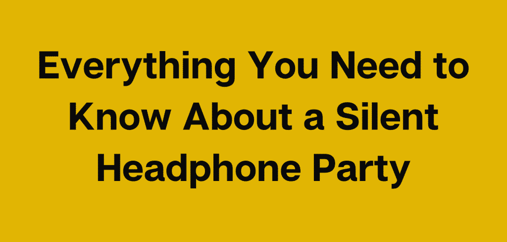 Everything You Need to Know About a Silent Headphone Party