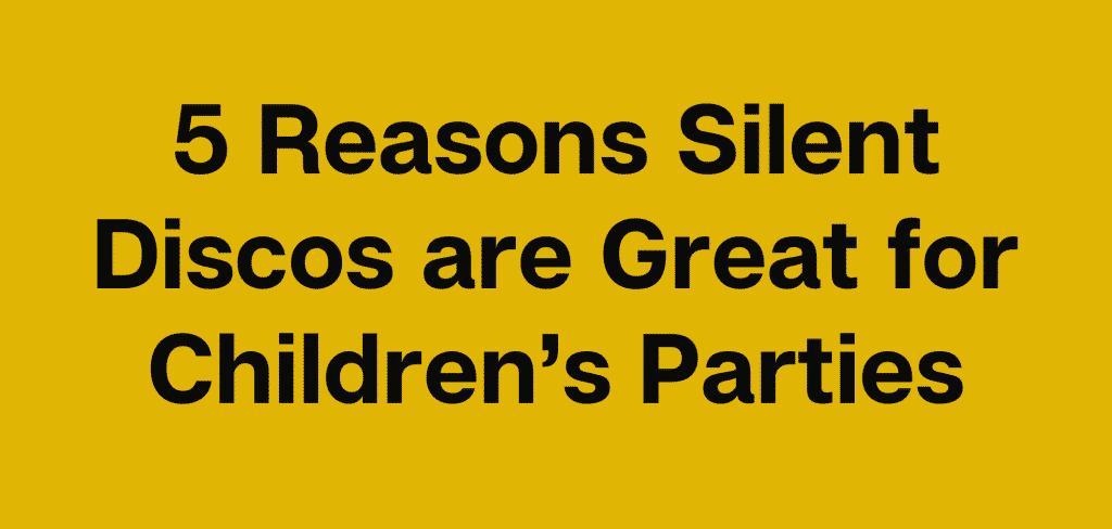 5 Reasons Silent Discos are Great for Children’s Parties