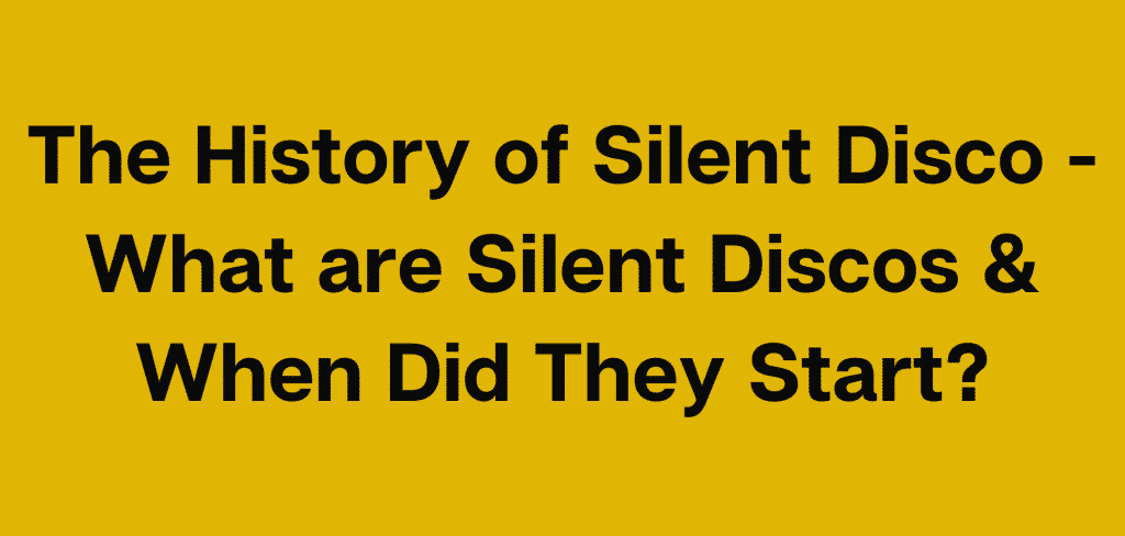 The History of Silent Disco - What are Silent Discos & When Did They Start?