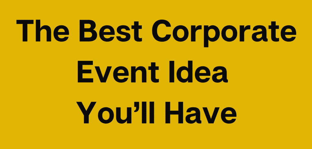 The Best Corporate Event Idea You’ll Have