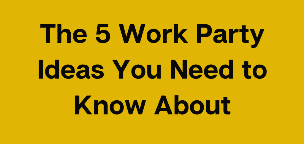 The 5 Work Party Ideas You Need to Know About