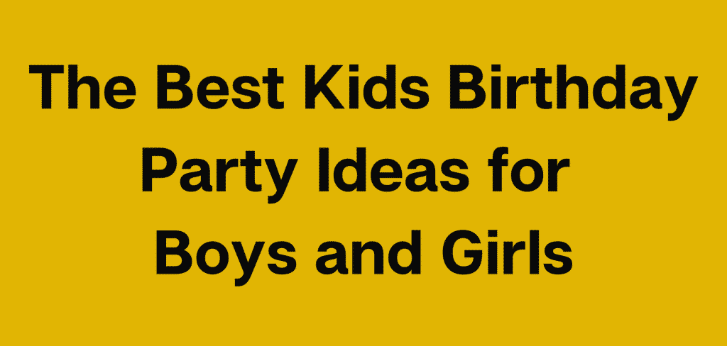 The best Kids Birthday Party Ideas for Boys and Girls