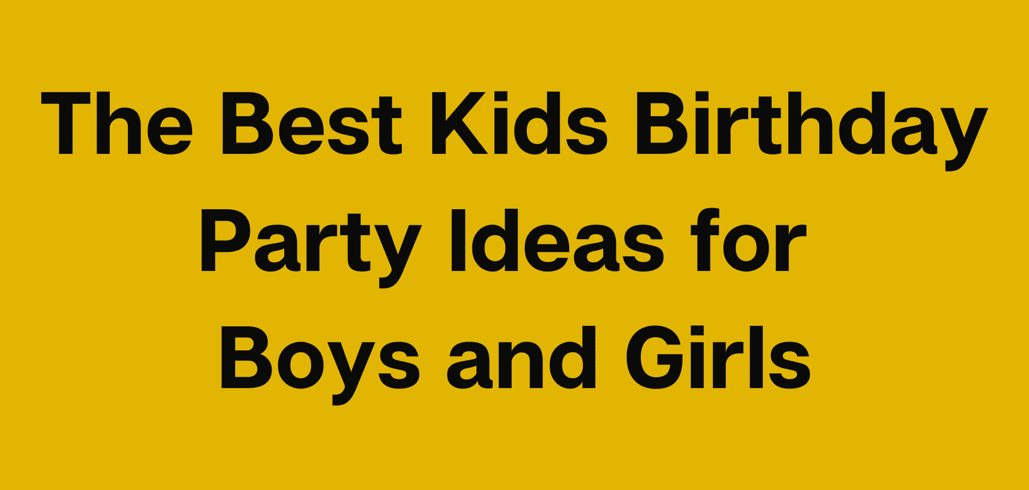 The Best Children's Birthday Party Ideas (for Boys & Girls)