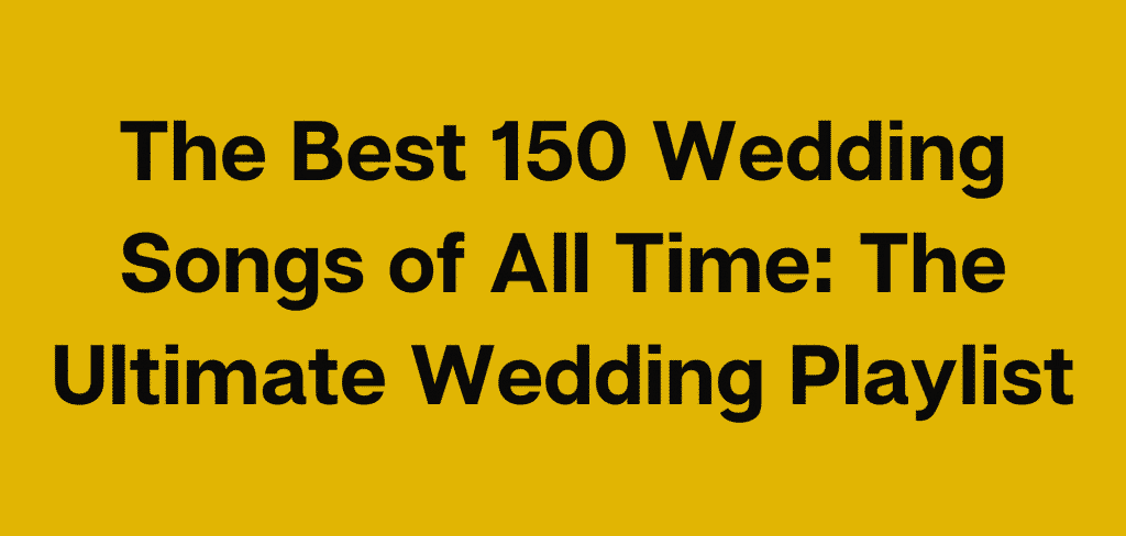 The Best Wedding Songs of All Time: The Ultimate Wedding Playlist