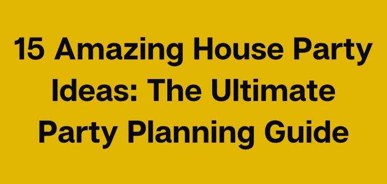 15 Amazing House Party Ideas: The Ultimate Party Planning Guide