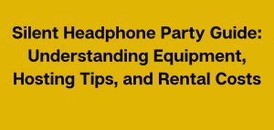 Silent Headphone Party Guide: Understanding Equipment, Hosting Tips, and Rental Costs